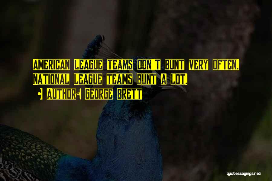 George Brett Quotes: American League Teams Don't Bunt Very Often. National League Teams Bunt A Lot.