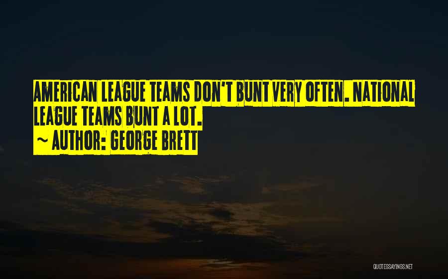 George Brett Quotes: American League Teams Don't Bunt Very Often. National League Teams Bunt A Lot.