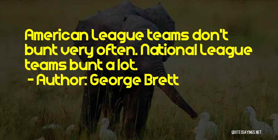 George Brett Quotes: American League Teams Don't Bunt Very Often. National League Teams Bunt A Lot.