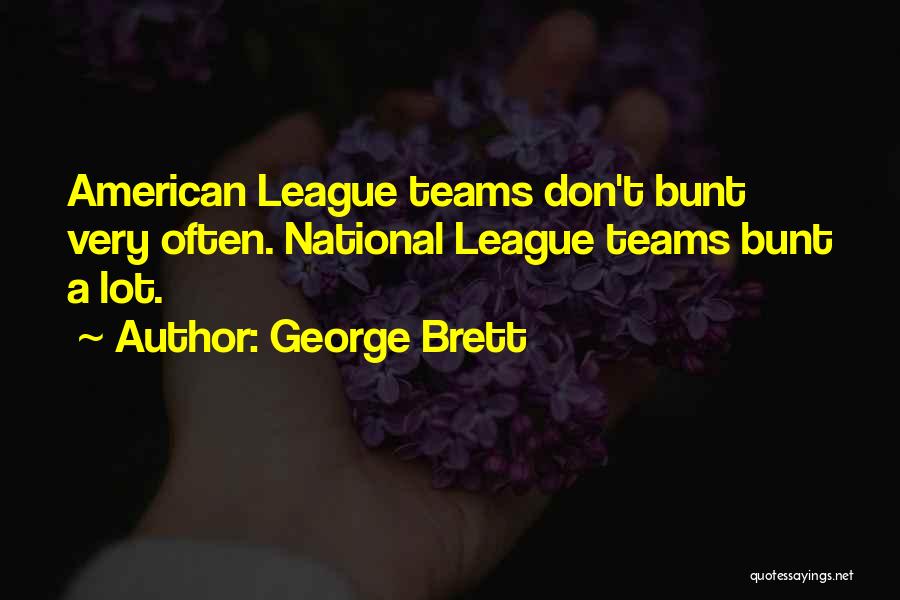 George Brett Quotes: American League Teams Don't Bunt Very Often. National League Teams Bunt A Lot.