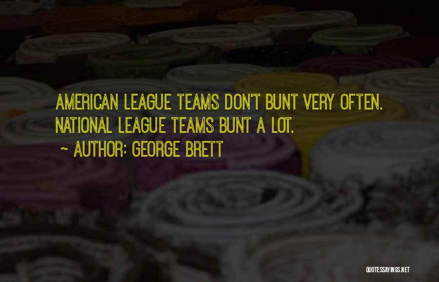 George Brett Quotes: American League Teams Don't Bunt Very Often. National League Teams Bunt A Lot.