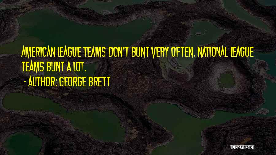 George Brett Quotes: American League Teams Don't Bunt Very Often. National League Teams Bunt A Lot.