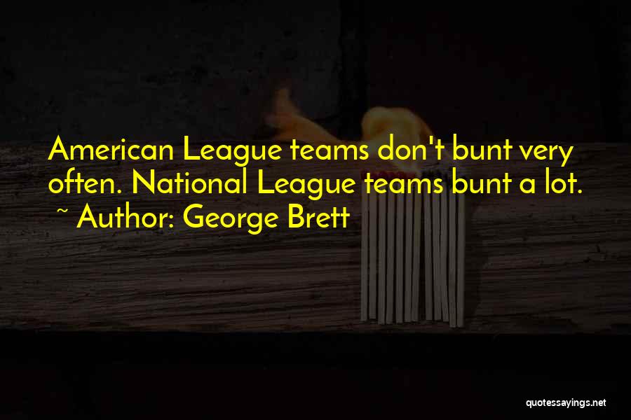 George Brett Quotes: American League Teams Don't Bunt Very Often. National League Teams Bunt A Lot.