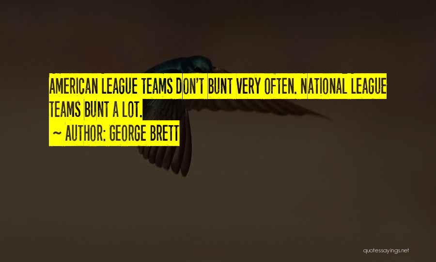 George Brett Quotes: American League Teams Don't Bunt Very Often. National League Teams Bunt A Lot.