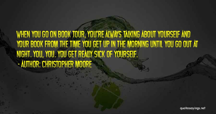 Christopher Moore Quotes: When You Go On Book Tour, You're Always Talking About Yourself And Your Book From The Time You Get Up
