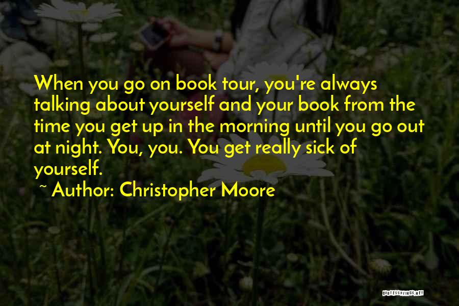 Christopher Moore Quotes: When You Go On Book Tour, You're Always Talking About Yourself And Your Book From The Time You Get Up