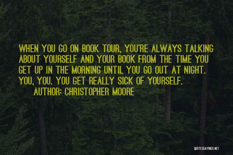 Christopher Moore Quotes: When You Go On Book Tour, You're Always Talking About Yourself And Your Book From The Time You Get Up