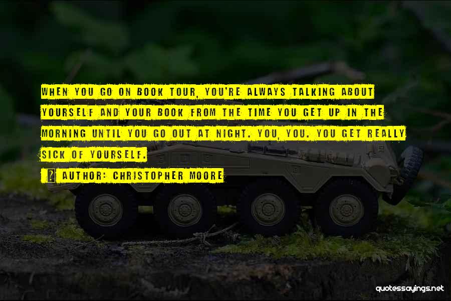 Christopher Moore Quotes: When You Go On Book Tour, You're Always Talking About Yourself And Your Book From The Time You Get Up