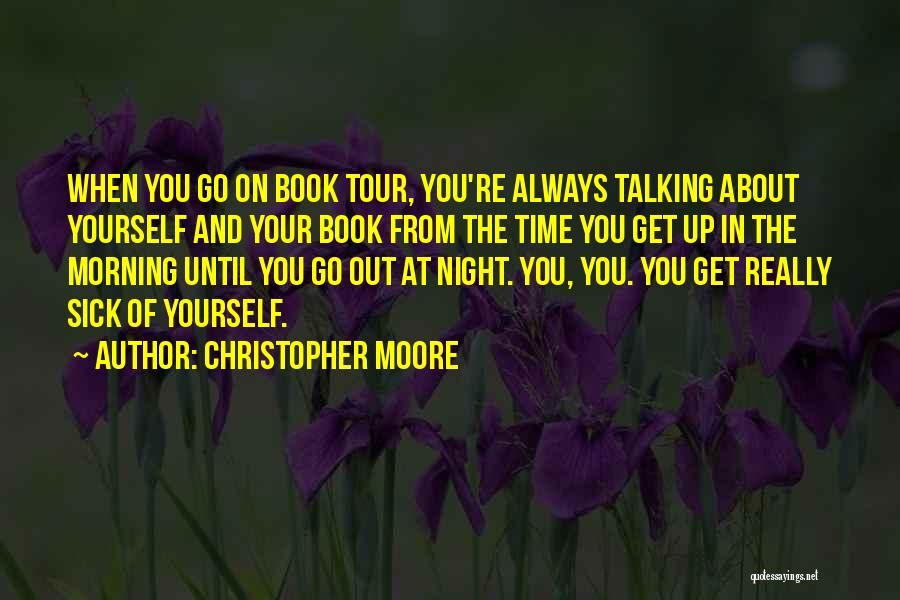 Christopher Moore Quotes: When You Go On Book Tour, You're Always Talking About Yourself And Your Book From The Time You Get Up