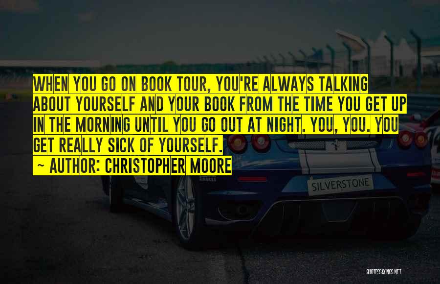 Christopher Moore Quotes: When You Go On Book Tour, You're Always Talking About Yourself And Your Book From The Time You Get Up