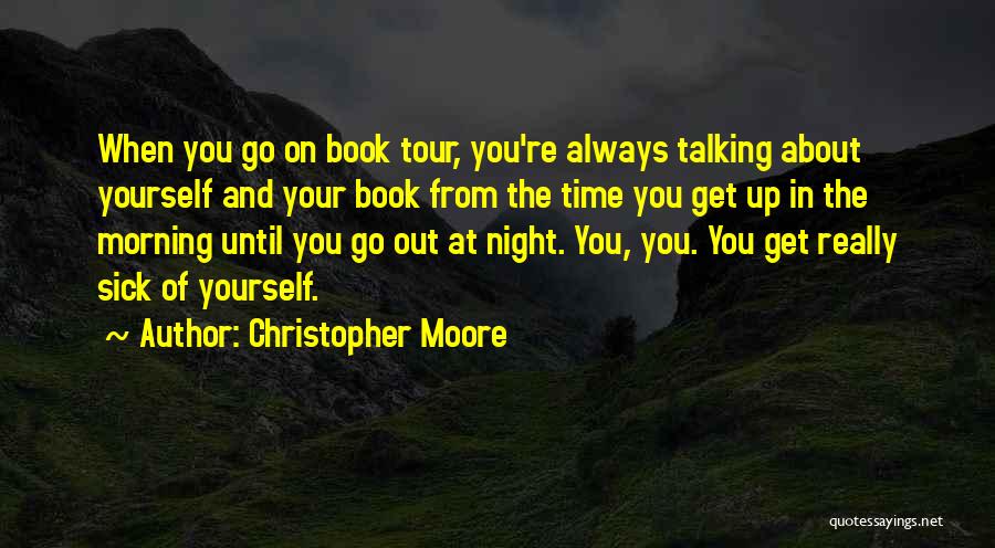 Christopher Moore Quotes: When You Go On Book Tour, You're Always Talking About Yourself And Your Book From The Time You Get Up