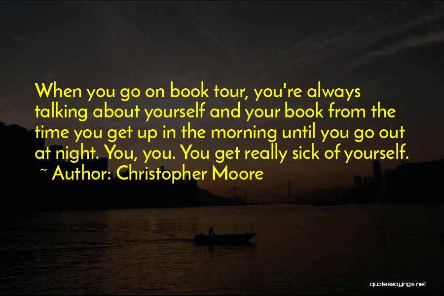 Christopher Moore Quotes: When You Go On Book Tour, You're Always Talking About Yourself And Your Book From The Time You Get Up