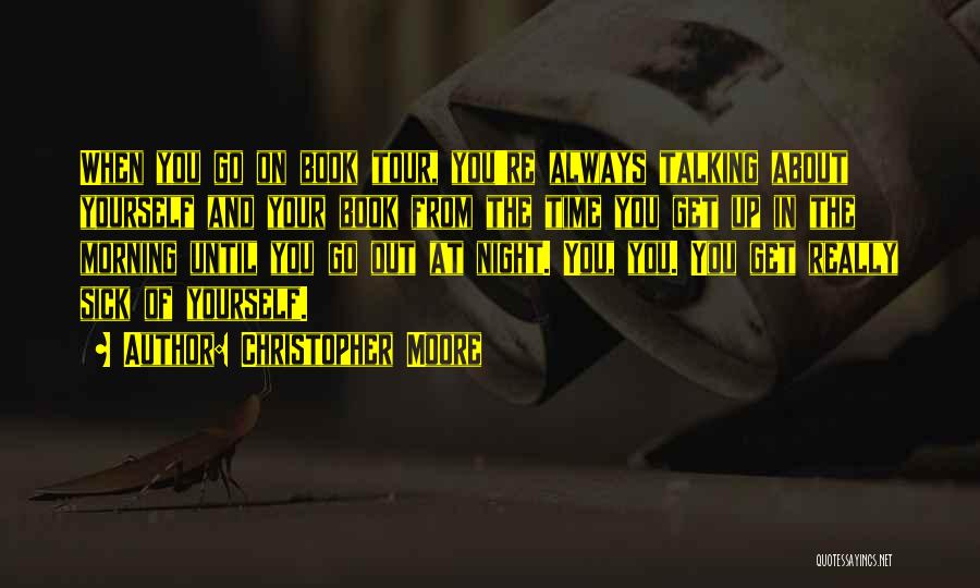 Christopher Moore Quotes: When You Go On Book Tour, You're Always Talking About Yourself And Your Book From The Time You Get Up