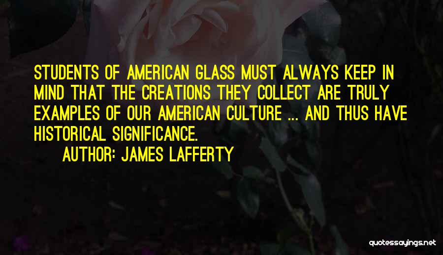 James Lafferty Quotes: Students Of American Glass Must Always Keep In Mind That The Creations They Collect Are Truly Examples Of Our American