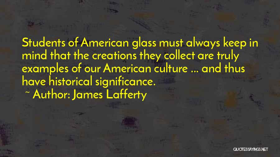James Lafferty Quotes: Students Of American Glass Must Always Keep In Mind That The Creations They Collect Are Truly Examples Of Our American