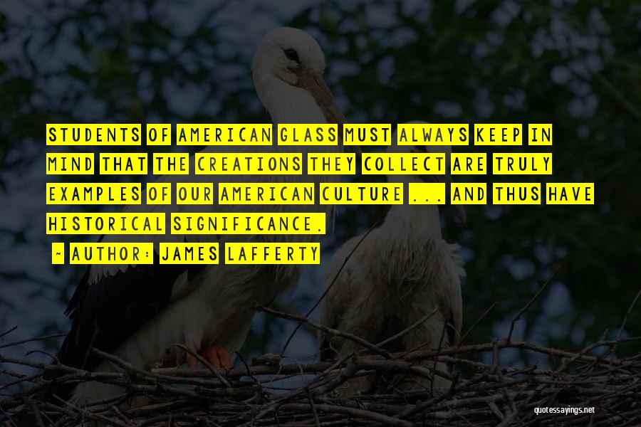 James Lafferty Quotes: Students Of American Glass Must Always Keep In Mind That The Creations They Collect Are Truly Examples Of Our American