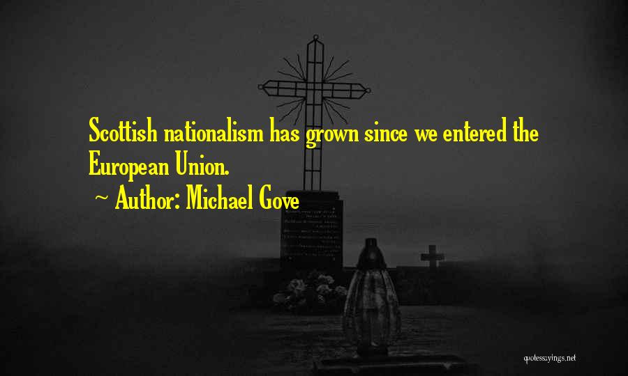 Michael Gove Quotes: Scottish Nationalism Has Grown Since We Entered The European Union.