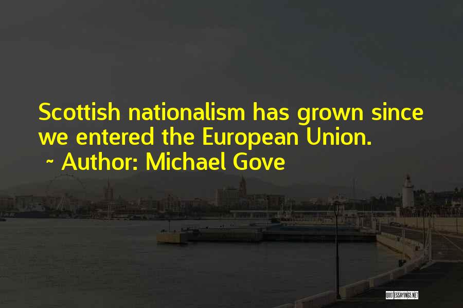 Michael Gove Quotes: Scottish Nationalism Has Grown Since We Entered The European Union.