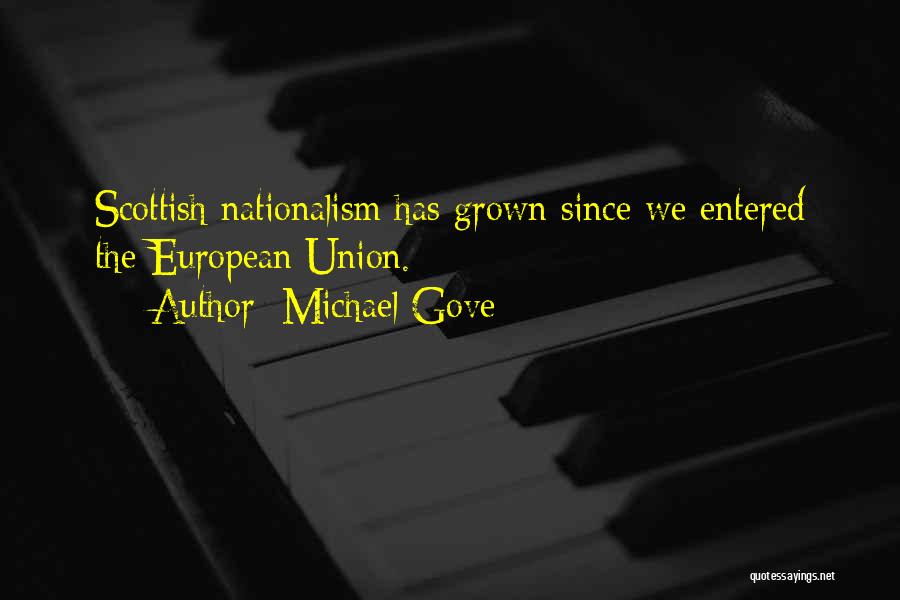 Michael Gove Quotes: Scottish Nationalism Has Grown Since We Entered The European Union.