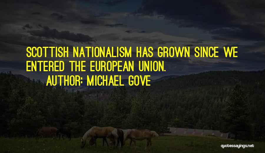 Michael Gove Quotes: Scottish Nationalism Has Grown Since We Entered The European Union.