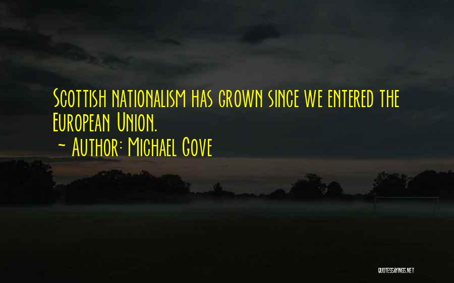 Michael Gove Quotes: Scottish Nationalism Has Grown Since We Entered The European Union.