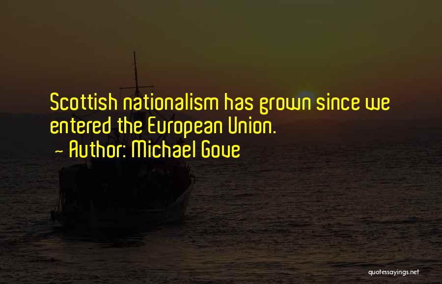 Michael Gove Quotes: Scottish Nationalism Has Grown Since We Entered The European Union.
