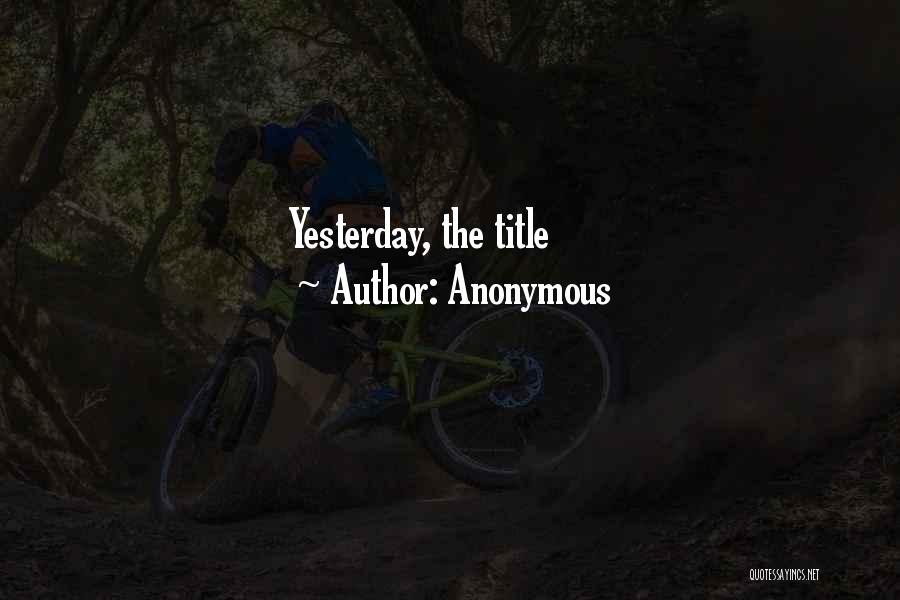 Anonymous Quotes: Yesterday, The Title