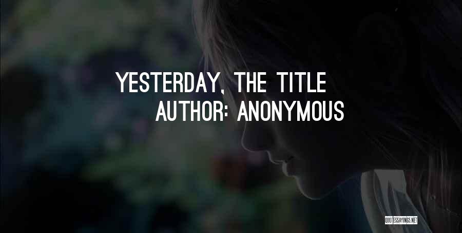 Anonymous Quotes: Yesterday, The Title