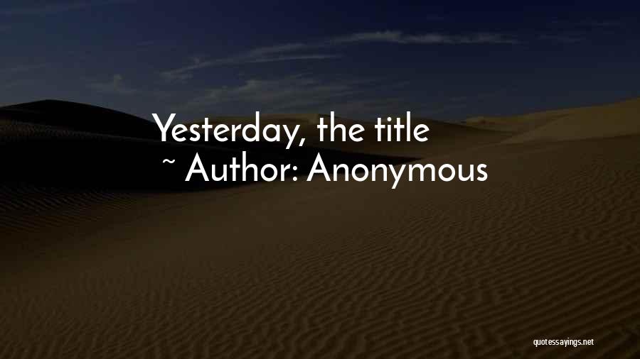 Anonymous Quotes: Yesterday, The Title