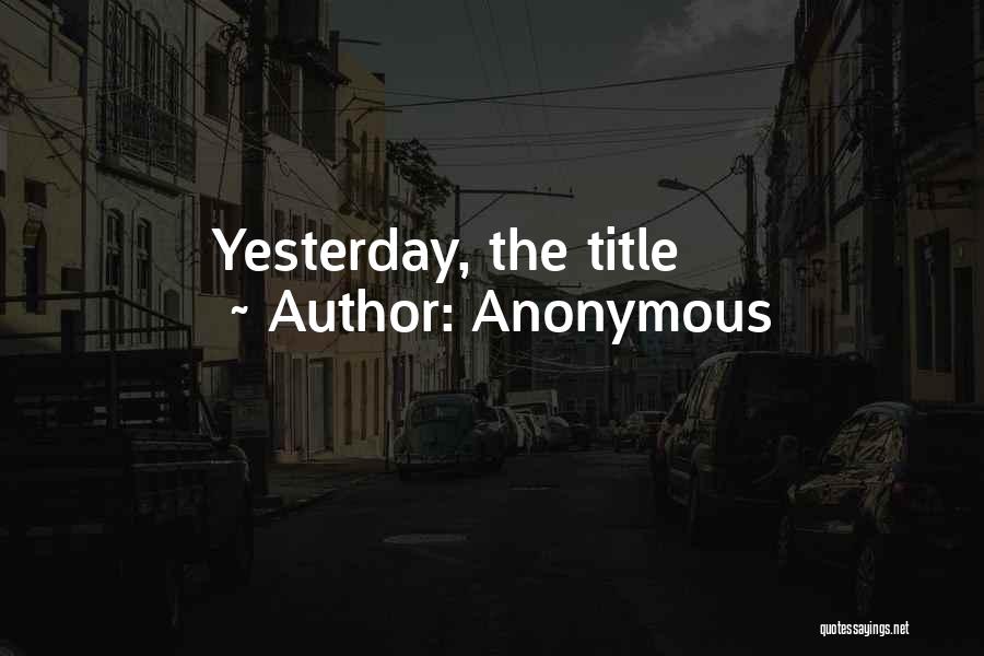 Anonymous Quotes: Yesterday, The Title