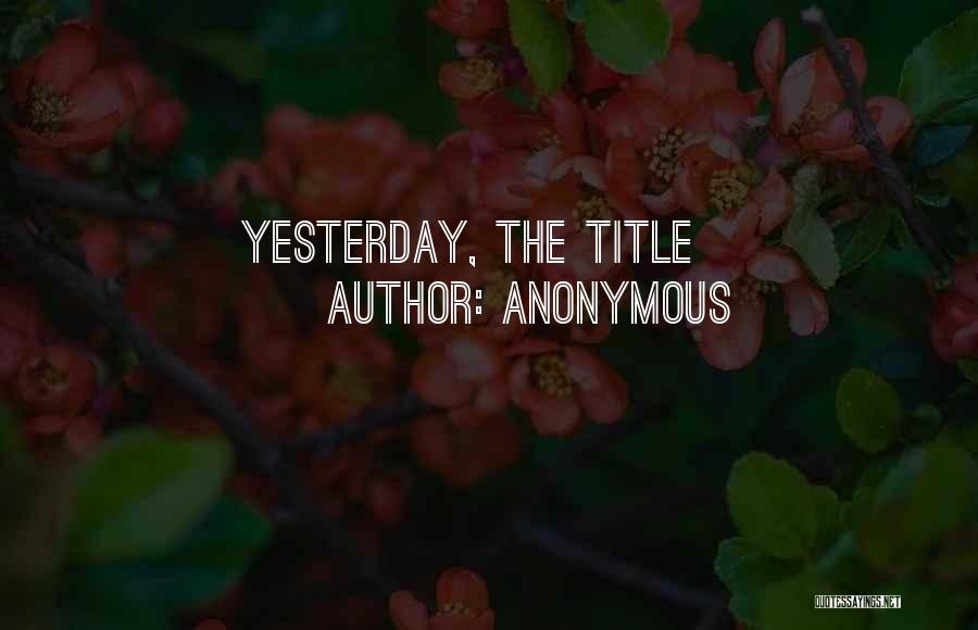 Anonymous Quotes: Yesterday, The Title