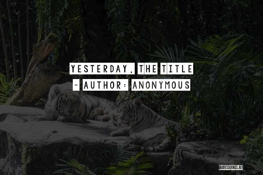 Anonymous Quotes: Yesterday, The Title