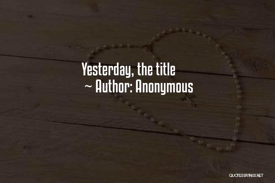 Anonymous Quotes: Yesterday, The Title