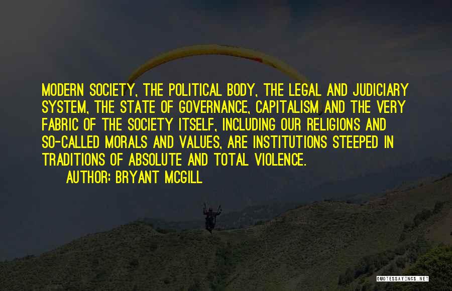 Bryant McGill Quotes: Modern Society, The Political Body, The Legal And Judiciary System, The State Of Governance, Capitalism And The Very Fabric Of