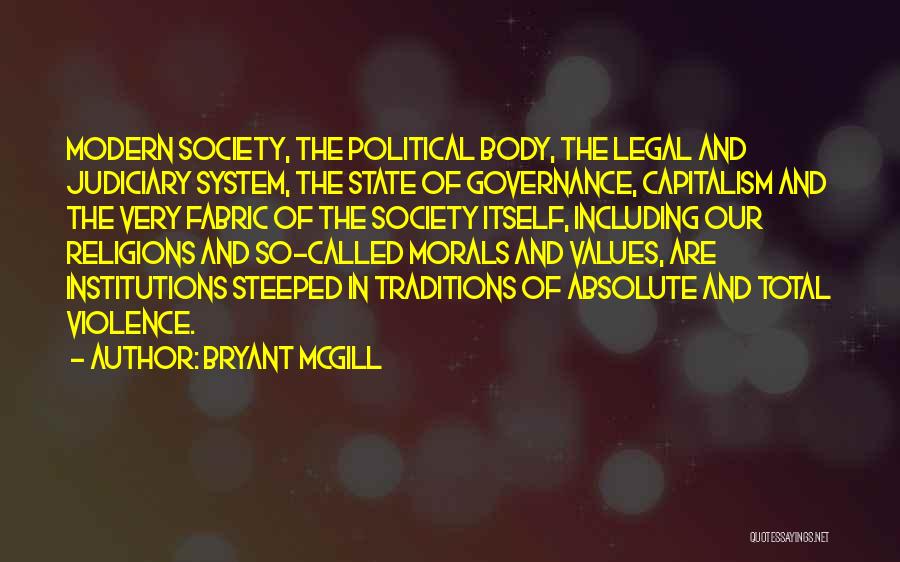 Bryant McGill Quotes: Modern Society, The Political Body, The Legal And Judiciary System, The State Of Governance, Capitalism And The Very Fabric Of