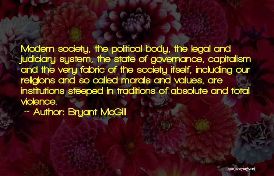 Bryant McGill Quotes: Modern Society, The Political Body, The Legal And Judiciary System, The State Of Governance, Capitalism And The Very Fabric Of