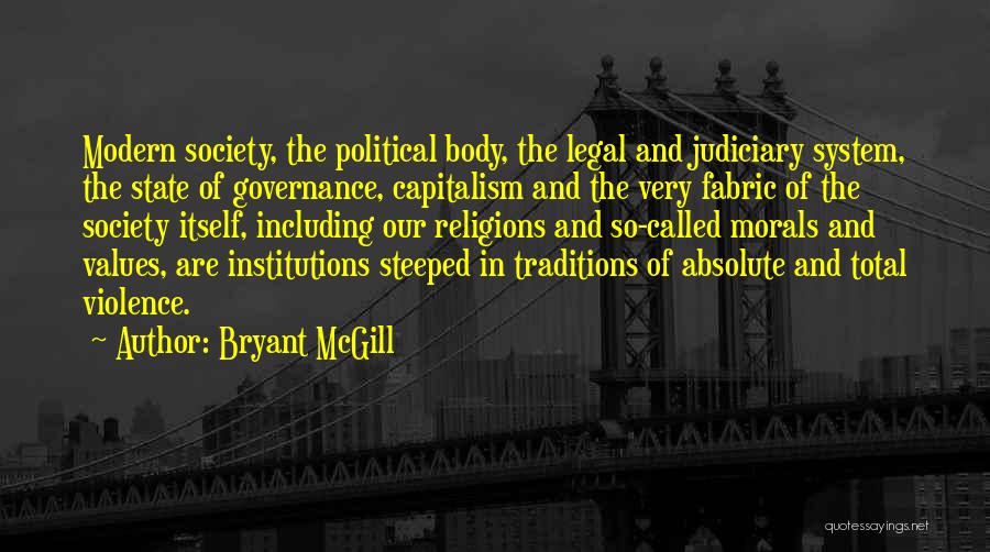 Bryant McGill Quotes: Modern Society, The Political Body, The Legal And Judiciary System, The State Of Governance, Capitalism And The Very Fabric Of