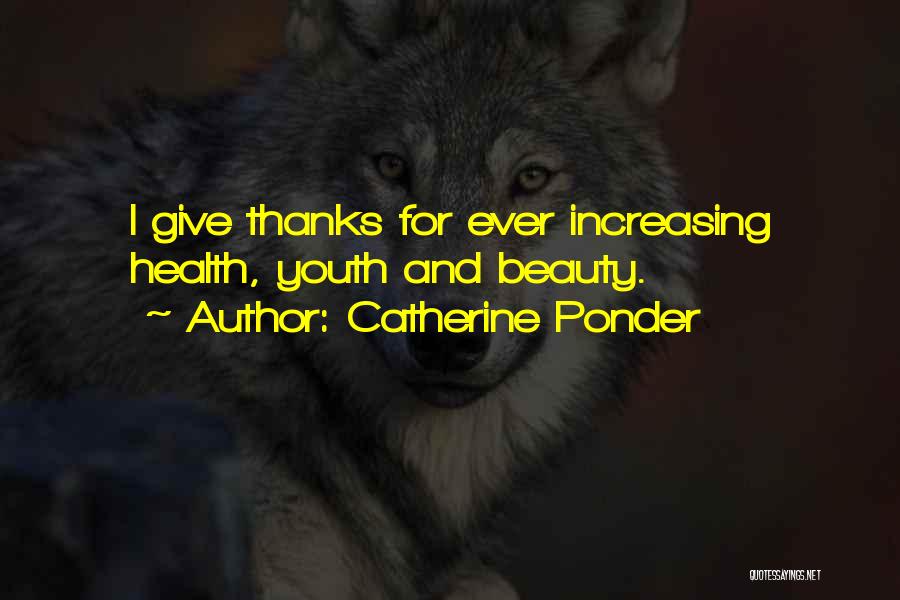 Catherine Ponder Quotes: I Give Thanks For Ever Increasing Health, Youth And Beauty.