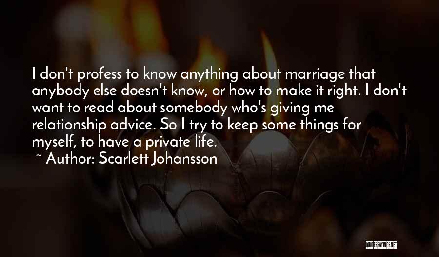 Scarlett Johansson Quotes: I Don't Profess To Know Anything About Marriage That Anybody Else Doesn't Know, Or How To Make It Right. I