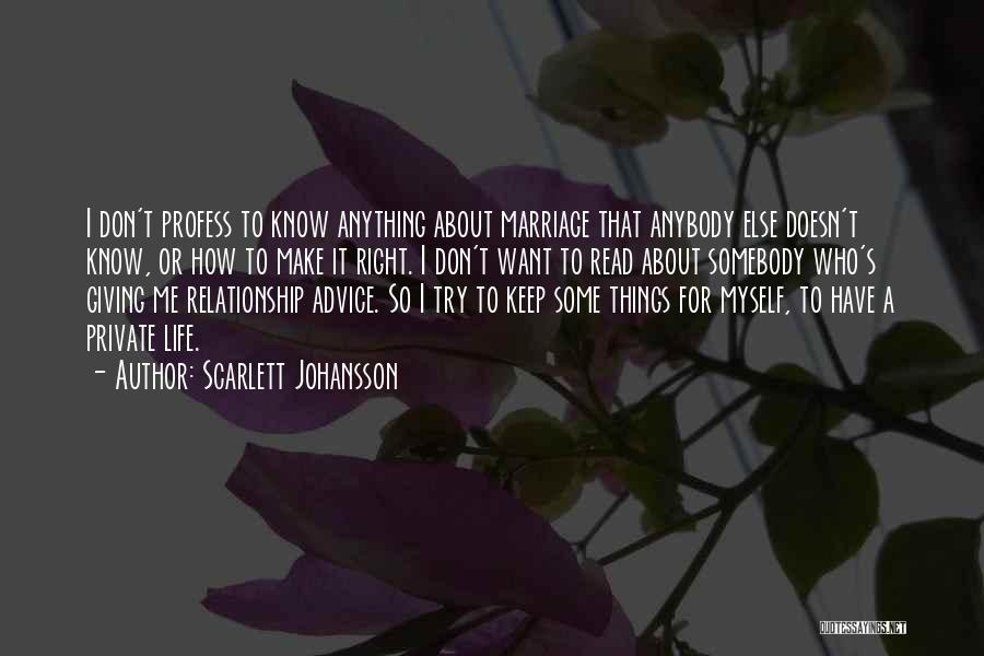 Scarlett Johansson Quotes: I Don't Profess To Know Anything About Marriage That Anybody Else Doesn't Know, Or How To Make It Right. I