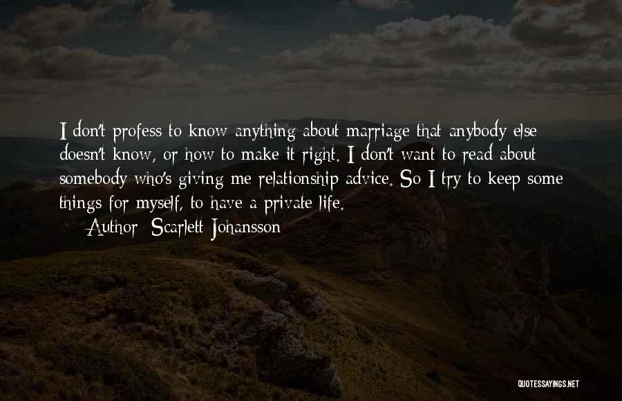 Scarlett Johansson Quotes: I Don't Profess To Know Anything About Marriage That Anybody Else Doesn't Know, Or How To Make It Right. I