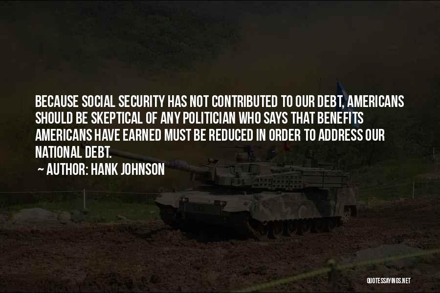 Hank Johnson Quotes: Because Social Security Has Not Contributed To Our Debt, Americans Should Be Skeptical Of Any Politician Who Says That Benefits