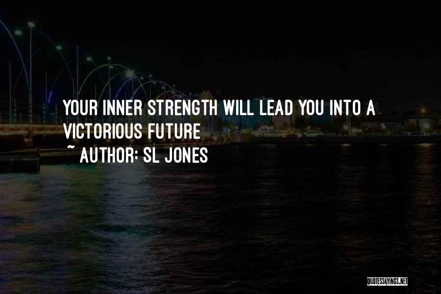 Sl Jones Quotes: Your Inner Strength Will Lead You Into A Victorious Future