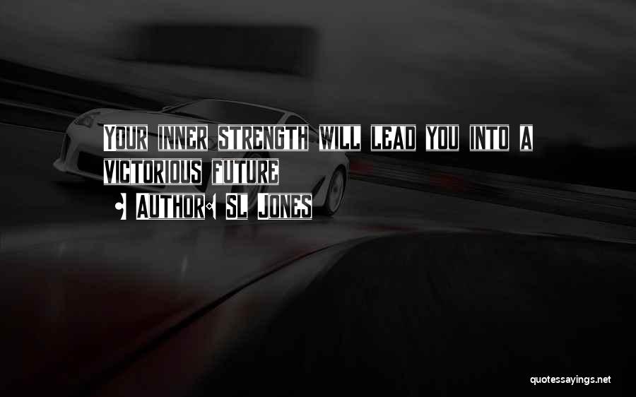 Sl Jones Quotes: Your Inner Strength Will Lead You Into A Victorious Future