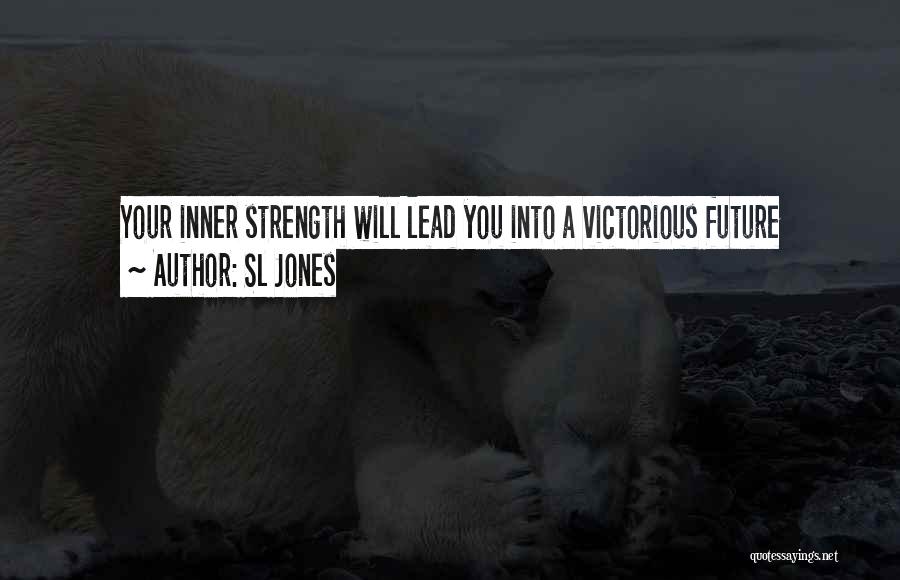 Sl Jones Quotes: Your Inner Strength Will Lead You Into A Victorious Future