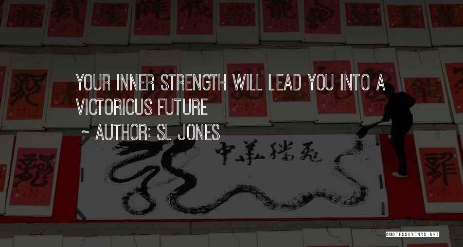 Sl Jones Quotes: Your Inner Strength Will Lead You Into A Victorious Future