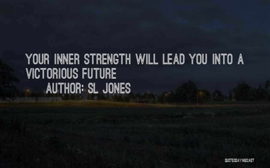 Sl Jones Quotes: Your Inner Strength Will Lead You Into A Victorious Future