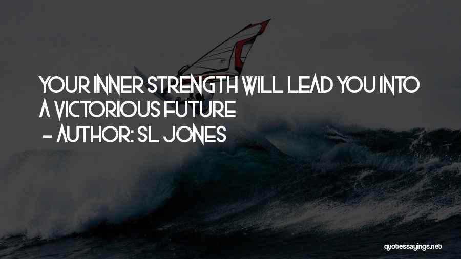 Sl Jones Quotes: Your Inner Strength Will Lead You Into A Victorious Future