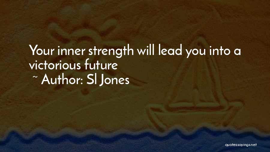 Sl Jones Quotes: Your Inner Strength Will Lead You Into A Victorious Future