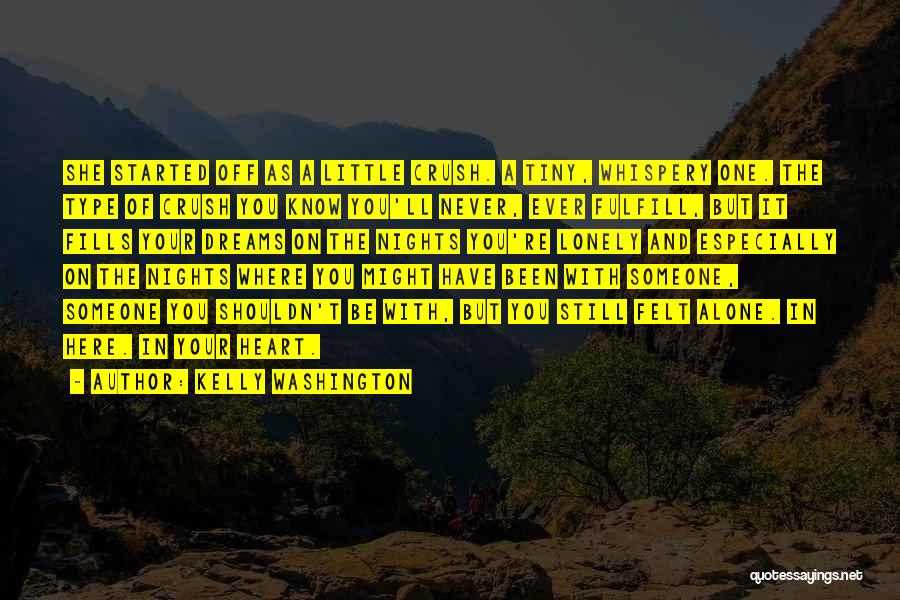Kelly Washington Quotes: She Started Off As A Little Crush. A Tiny, Whispery One. The Type Of Crush You Know You'll Never, Ever